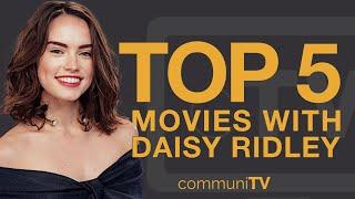 Top 5 Daisy Ridley Movies