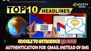 Top 10 English : Google To Introduce QR Code Authentication For  Gmail Instead Of SMS | 4Sides TV