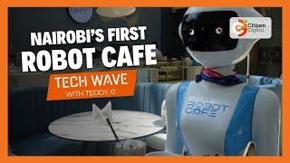 Nairobi's First Robot Cafe #TechWave with Teddy Otieno