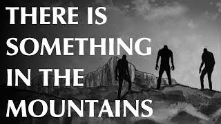 There is Something in the Mountains