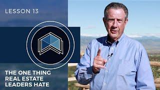 Lesson 13: The One Thing Real Estate Leaders Hate
