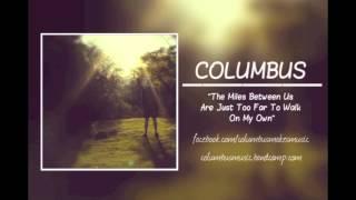 Columbus // The Miles Between Us Are Just Too Far To Walk On My Own