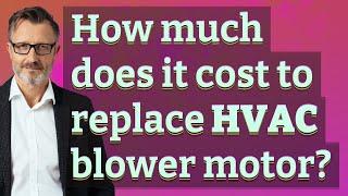 How much does it cost to replace HVAC blower motor?