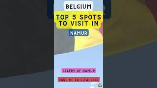 Top 5 Spots to Visit in Namur (Belgium)