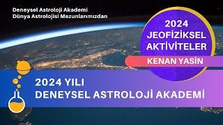 2024 JEOFİZİKSEL AKTİVİTELER - KENAN YASİN | Deneysel Astroloji Akademi