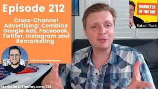 212: Cross-Channel Advertising: Combine Google Ads, Facebook, Twitter, with Rocco Baldassarre