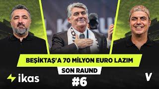Beşiktaş kadrosunun %90'ı gitmeli | Serdar Ali Çelikler, Ali Ece | Son Raund #6