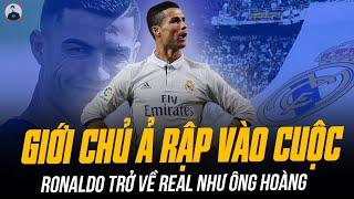 GIỚI CHỦ Ả RẬP VÀO CUỘC, RONALDO TRỞ VỀ REAL MADRID NHƯ MỘT ÔNG HOÀNG