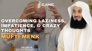 Unlock Your Potential: Overcoming Laziness, Impatience, and Crazy Thoughts - Mufti Menk
