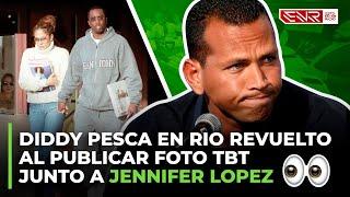 DIDDY PESCA EL RIO VUELTO AL PUBLICAR FOTO TBT JUNTO A JENNIFER LOPEZ!!!