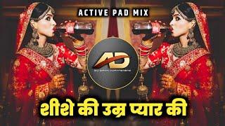 Shishe Ki Umra Pyar Ki Dj song - शीशे की उम्र प्यार की dj | Active Pad Mix | Dj Dipak AD