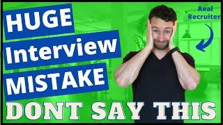 Don’t Say This In An Interview - Job Interview Mistakes People Make