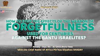 P' EKEV - HOW TO STOP THE EFFECTS OF FORGETTING, USED FOR CENTURIES AGAINST THE BANTU ISRAELITES.