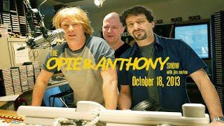 The Opie and Anthony Show - October 18, 2013 (Full Show)