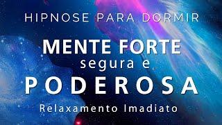 HIPNOSE PARA DORMIR - MENTE FORTE, SEGURA E PODEROSA (Relaxamento imediato, voz suave)