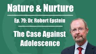 Nature & Nurture #79: Dr. Robert Epstein - The Case Against Adolescence