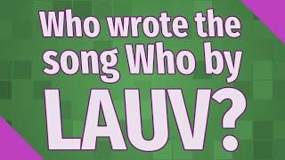 Who wrote the song Who by LAUV?