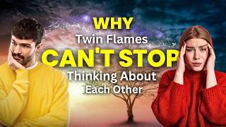 Why Twin Flames CAN'T STOP Thinking About Each Other 