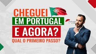 CHEGUEI EM PORTUGAL. E agora? Qual o primeiro passo?