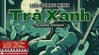 Lưu Quang Minh | Trà Xanh (Acoustic Version) | Official Music Video