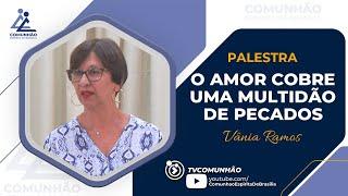 Vânia Ramos | O AMOR COBRE UMA MULTIDÃO DE PECADOS (PALESTRA ESPÍRITA)