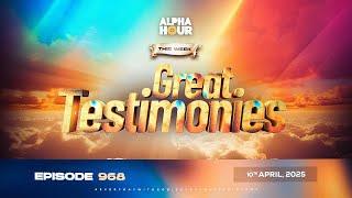 ALPHA HOUR EPISODE 968 || GREAT TESTIMONIES || 10th APRIL,2025