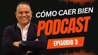 Cómo caer bien | Podcast Ep.3