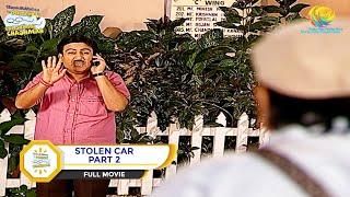 STOLEN CAR! I PART 2 I FULL MOVIE I Taarak Mehta Ka Ooltah Chashmah |  तारक मेहता