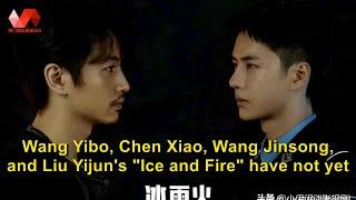 Wang Yibo, Chen Xiao, Wang Jinsong, and Liu Yijun's "Ice and Fire" have not yet aired! Why does it