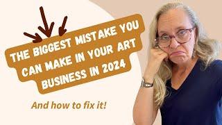 The Biggest Mistake You Can Make In Your Art Business In 2024