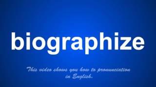 the correct pronunciation of biographize in English.