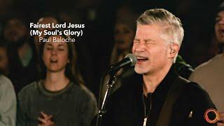 Fairest Lord Jesus (My Soul's Glory) - Paul Baloche | Worship Circle Hymns