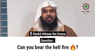 Can you bear the hell fire ? | Sheikh Uthman Ibn Farooq