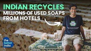 THIS INDIAN IS RECYCLING SOAPS IN A UNIQUE WAY | The Better India