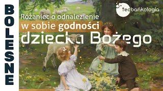 Różaniec Teobańkologia o odnalezienie w sobie godności dziecka Bożego 5.11 Wtorek