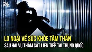 Lo ngại về sức khỏe tâm thần sau hai vụ thảm sát liên tiếp tại Trung Quốc | VTV24