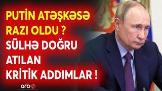 Moskva ATƏŞKƏSƏ razılıq verir? - Diqqətlər Kremlə yönəldi - 3 illik savaşda 30 günlük FASİLƏ...