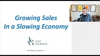 Growing Sales In a Slowing Economy - A Webinar with Alex Goldfayn