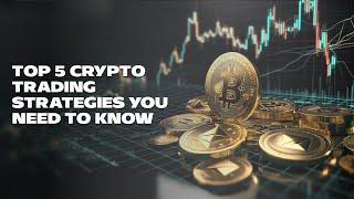 Top 5 Crypto Trading Strategies You Need to Know