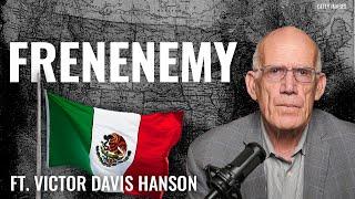 Victor Davis Hanson: Is Mexico Our Frenemy?