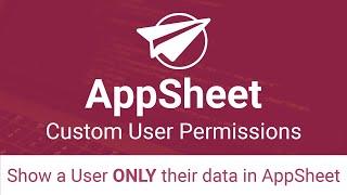 Show a User only their data in AppSheet (Custom User Permissions)