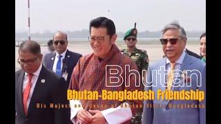 His Majesty the King and Queen of Bhutan visits Bangladesh - Friends forever