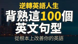 【逆轉英語人生】背熟這100個高頻萬用英文句型｜從根本上改善你的英語｜英語會話句型｜每天都要用的英語句型｜一生受益的英語句型｜萬能英語句型【從零開始學英語】