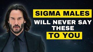 7 Things Sigma Male Would NEVER Say To You