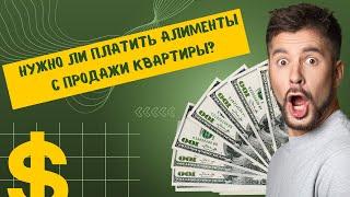 Нужно ли платить алименты с продажи квартиры?