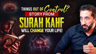 THINGS GOING OUT OF YOUR WAY? STORY FROM SURAH KAHF WILL CHANGE YOUR LIFE! | Nouman Ali Khan
