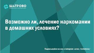 Возможно ли лечение наркомании в домашних условиях