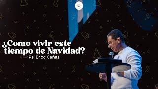 ¿Como Vivir Este Tiempo De Navidad? Ps Enoc Cañas. Celebración Dominical 08 Diciembre 2024