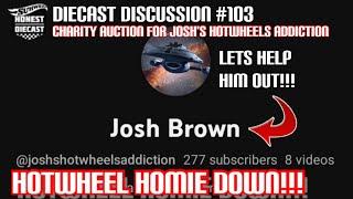 DIECAST DISCUSSION #103 / CHARITY AUCTION FOR JOSH'S HOTWHEELS ADDICTION