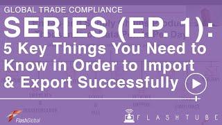 Global Trade Compliance Series (Ep. 1): 5 Key Things to Import & Export Successfully